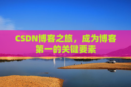 CSDN博客之旅，成为博客第一的关键要素